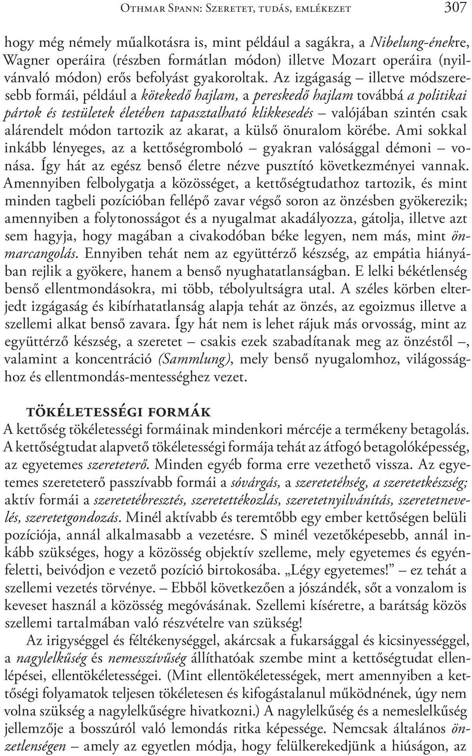 Az izgágaság illetve módszeresebb formái, például a kötekedő hajlam, a pereskedő hajlam továbbá a politikai pártok és testületek életében tapasztalható klikkesedés valójában szintén csak alárendelt