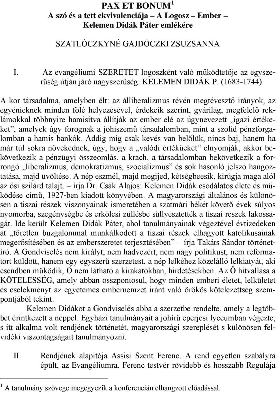 (1683-1744) A kor társadalma, amelyben élt: az álliberalizmus révén megtévesztő irányok, az egyénieknek minden fölé helyezésével, érdekeik szerint, gyárilag, megfelelő reklámokkal többnyire hamisítva