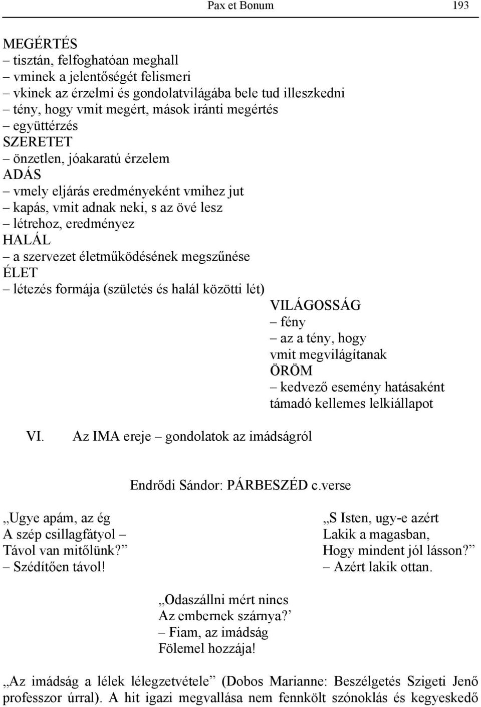 ÉLET létezés formája (születés és halál közötti lét) VILÁGOSSÁG fény az a tény, hogy vmit megvilágítanak ÖRÖM kedvező esemény hatásaként támadó kellemes lelkiállapot VI.