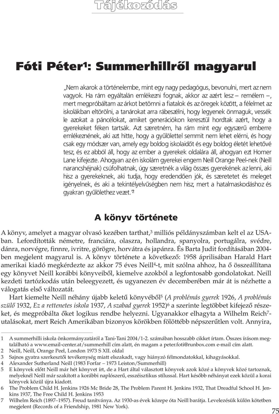 hogy legyenek önmaguk, vessék le azokat a páncélokat, amiket ge nerációkon keresztül hordtak azért, hogy a gyerekeket féken tartsák.