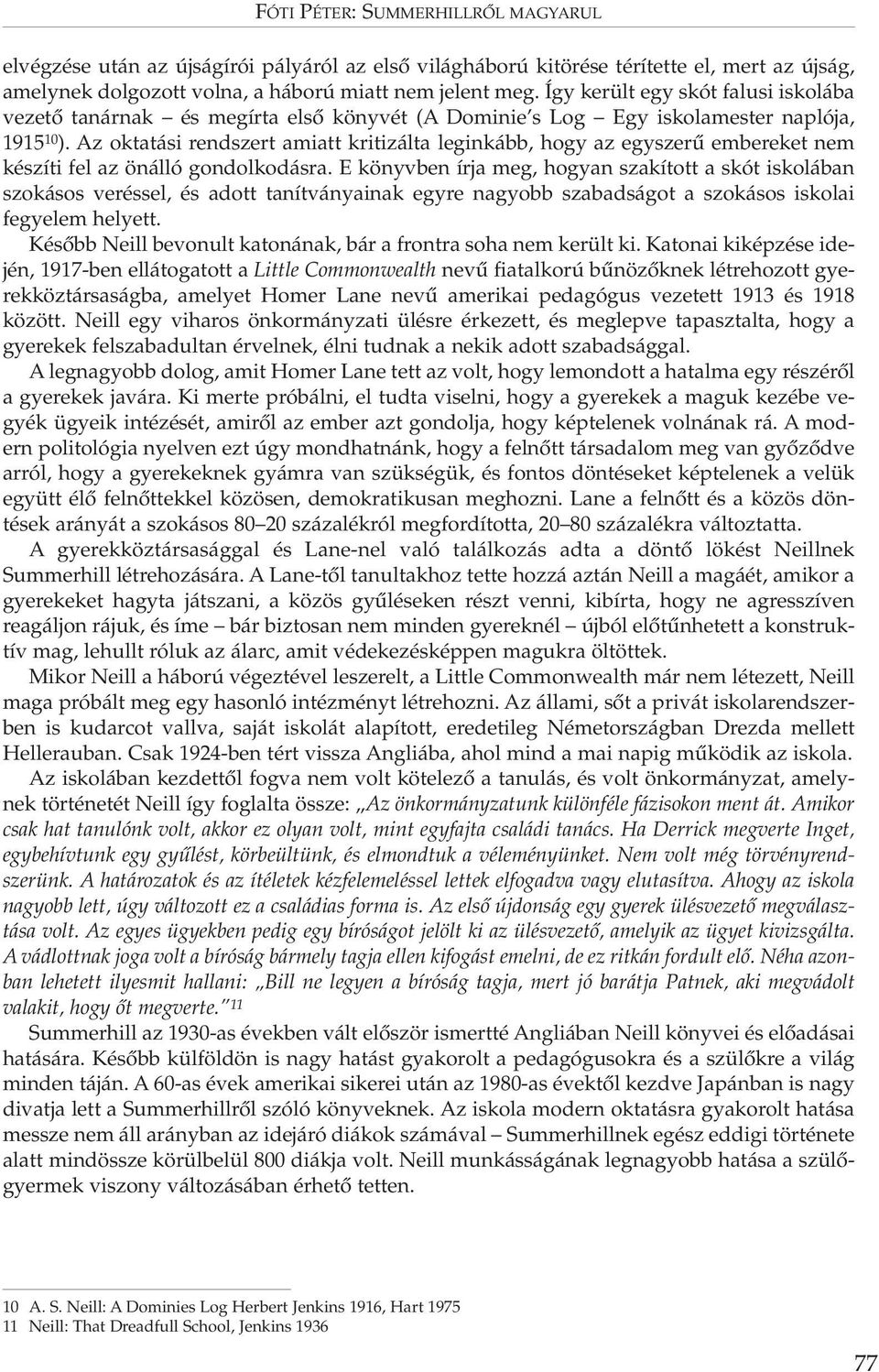 Az oktatási rendszert amiatt kritizálta leginkább, hogy az egyszerű embereket nem készíti fel az önálló gondolkodásra.