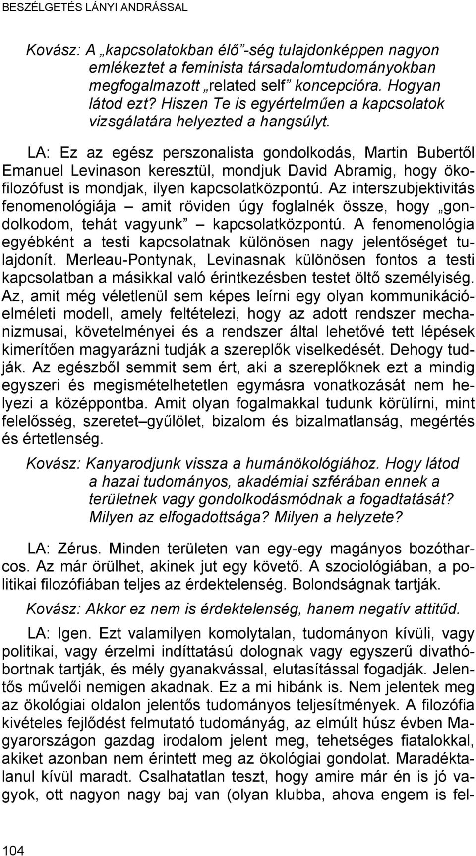 LA: Ez az egész perszonalista gondolkodás, Martin Bubertől Emanuel Levinason keresztül, mondjuk David Abramig, hogy ökofilozófust is mondjak, ilyen kapcsolatközpontú.