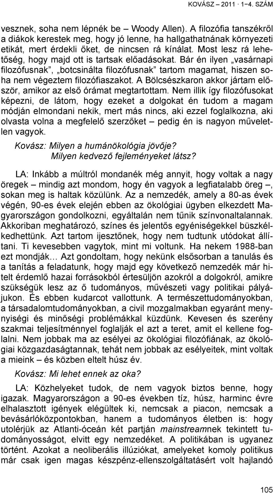 Most lesz rá lehetőség, hogy majd ott is tartsak előadásokat. Bár én ilyen vasárnapi filozófusnak, botcsinálta filozófusnak tartom magamat, hiszen soha nem végeztem filozófiaszakot.