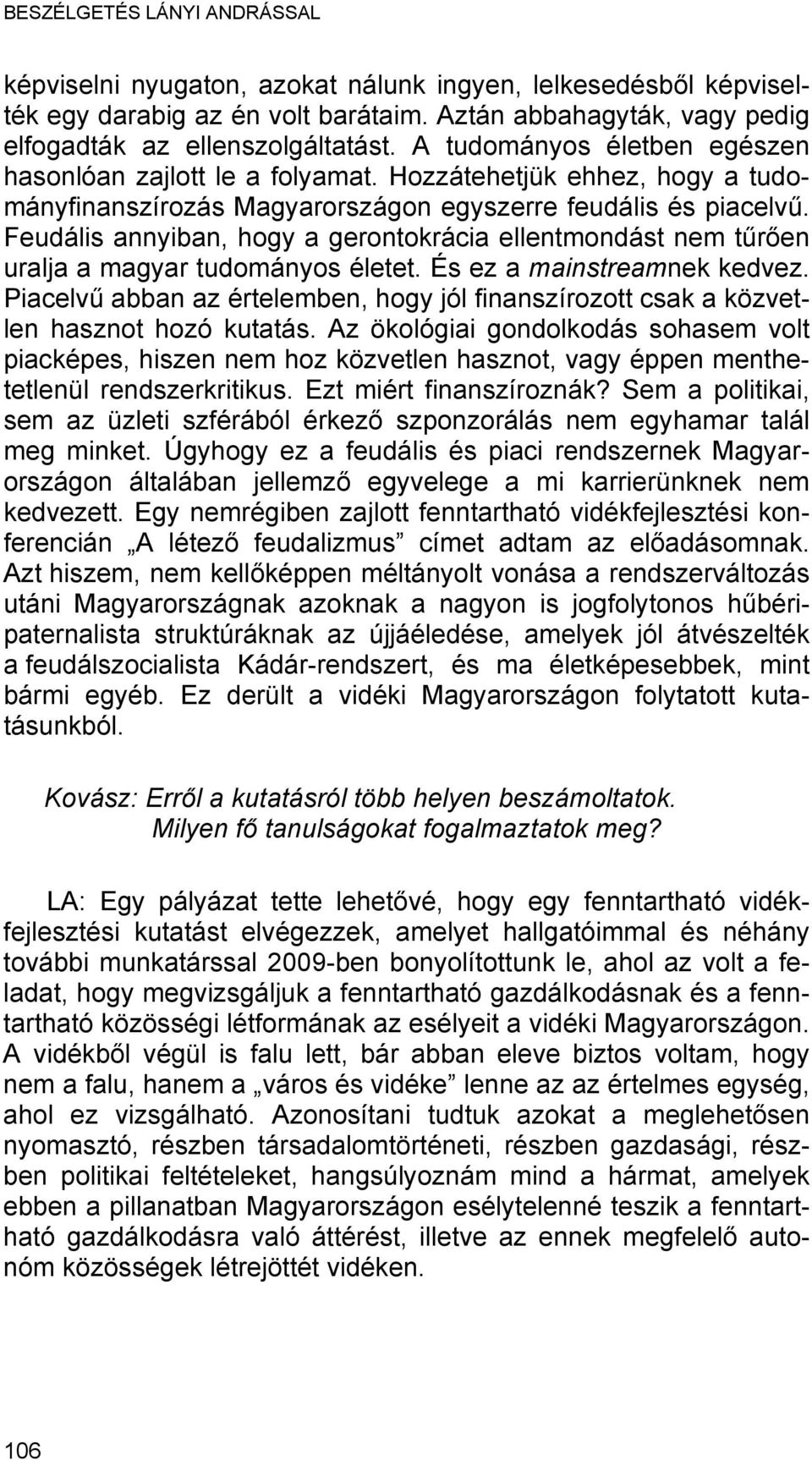 Feudális annyiban, hogy a gerontokrácia ellentmondást nem tűrően uralja a magyar tudományos életet. És ez a mainstreamnek kedvez.