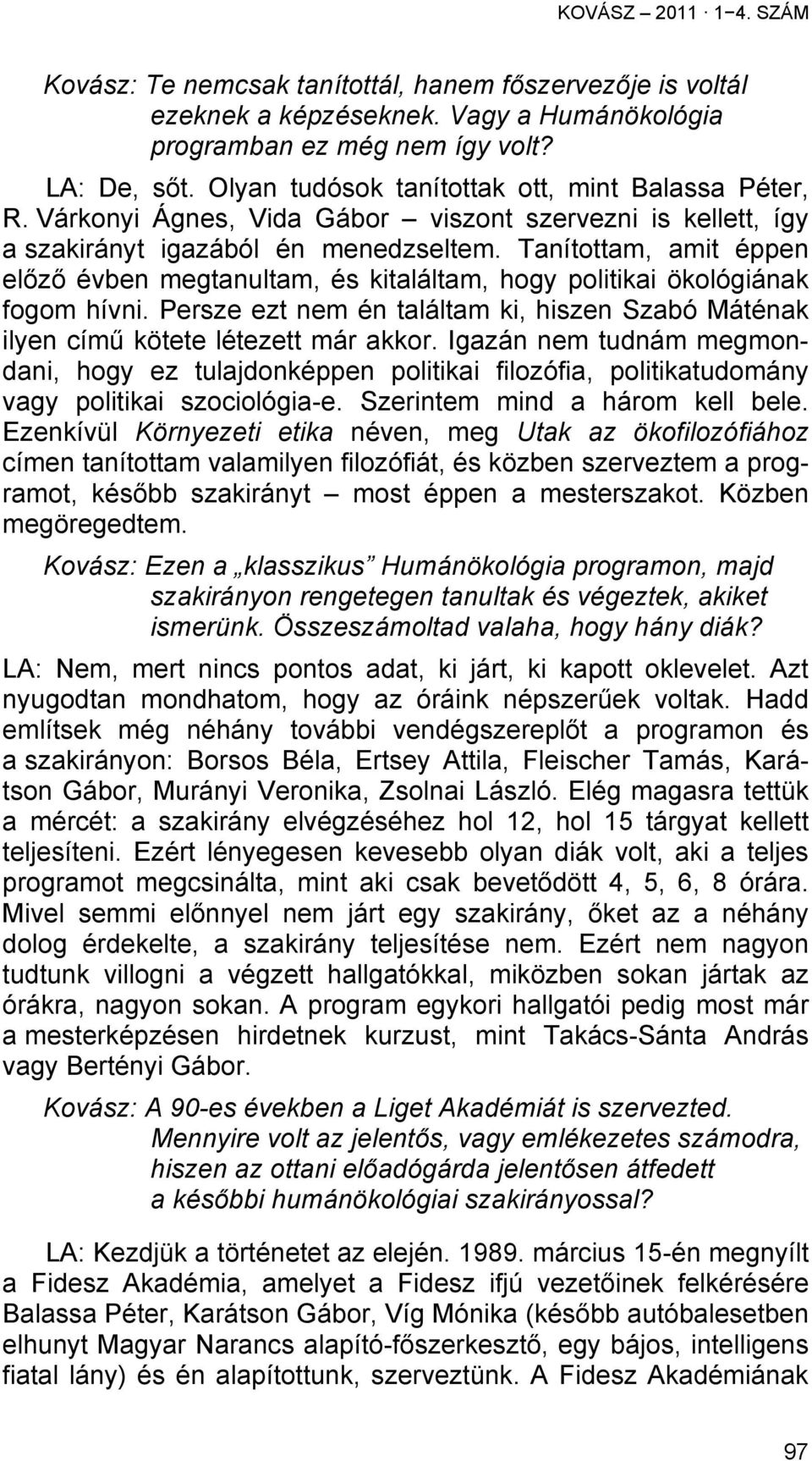 Tanítottam, amit éppen előző évben megtanultam, és kitaláltam, hogy politikai ökológiának fogom hívni. Persze ezt nem én találtam ki, hiszen Szabó Máténak ilyen című kötete létezett már akkor.