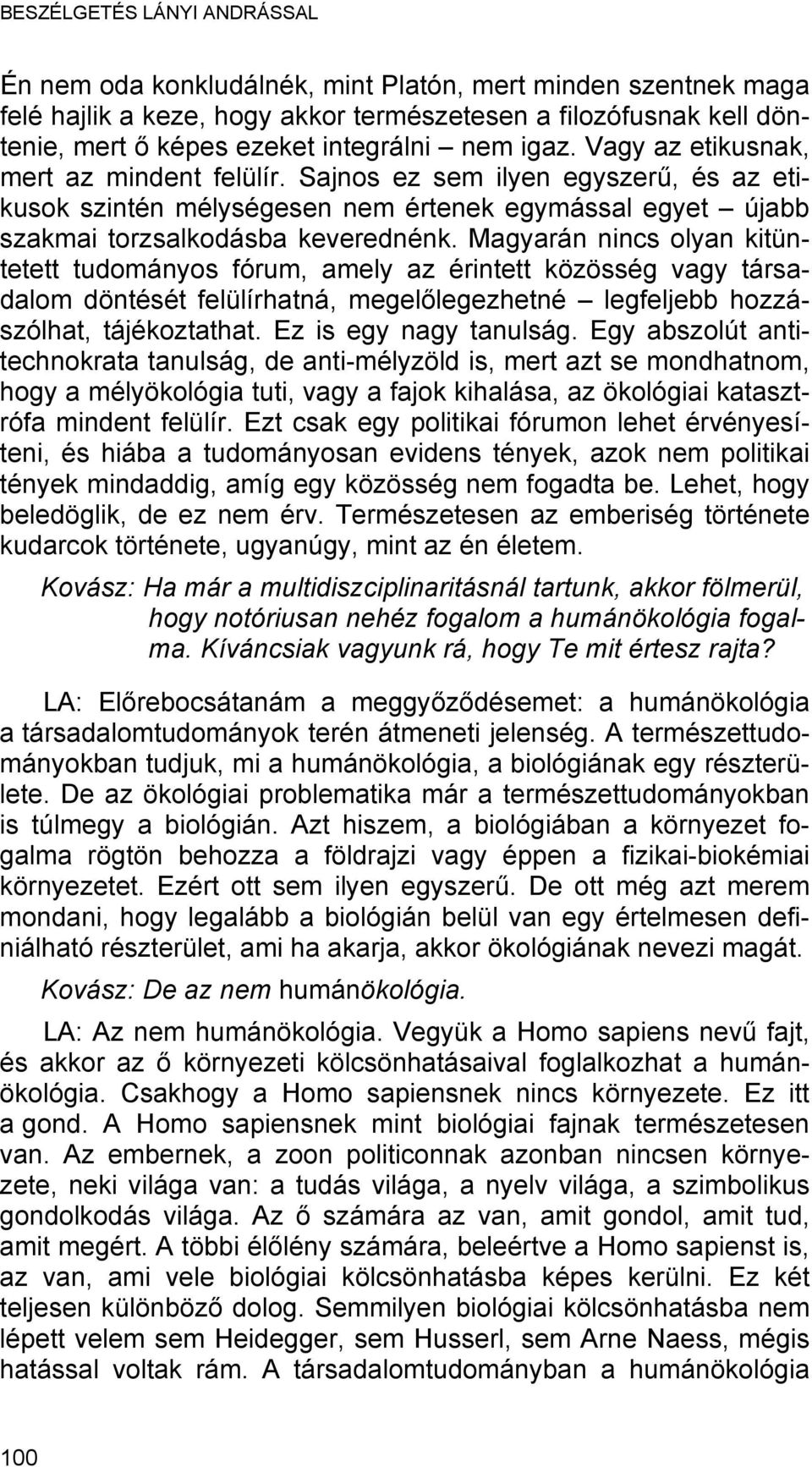 Magyarán nincs olyan kitüntetett tudományos fórum, amely az érintett közösség vagy társadalom döntését felülírhatná, megelőlegezhetné legfeljebb hozzászólhat, tájékoztathat. Ez is egy nagy tanulság.