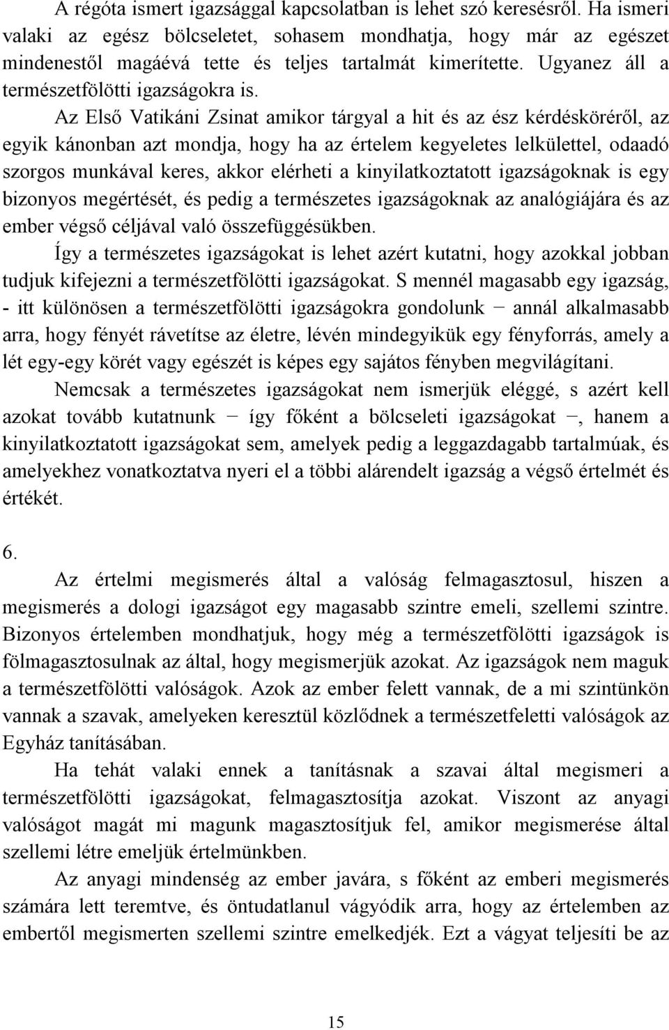 Az Első Vatikáni Zsinat amikor tárgyal a hit és az ész kérdésköréről, az egyik kánonban azt mondja, hogy ha az értelem kegyeletes lelkülettel, odaadó szorgos munkával keres, akkor elérheti a