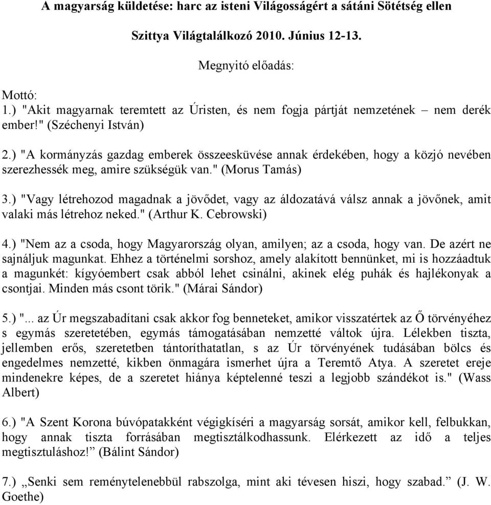 ) "A kormányzás gazdag emberek összeesküvése annak érdekében, hogy a közjó nevében szerezhessék meg, amire szükségük van." (Morus Tamás) 3.