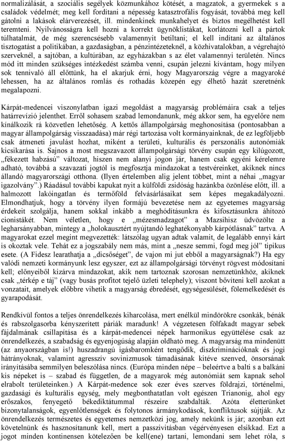 Nyilvánosságra kell hozni a korrekt ügynöklistákat, korlátozni kell a pártok túlhatalmát, de még szerencsésebb valamennyit betiltani; el kell indítani az általános tisztogatást a politikában, a