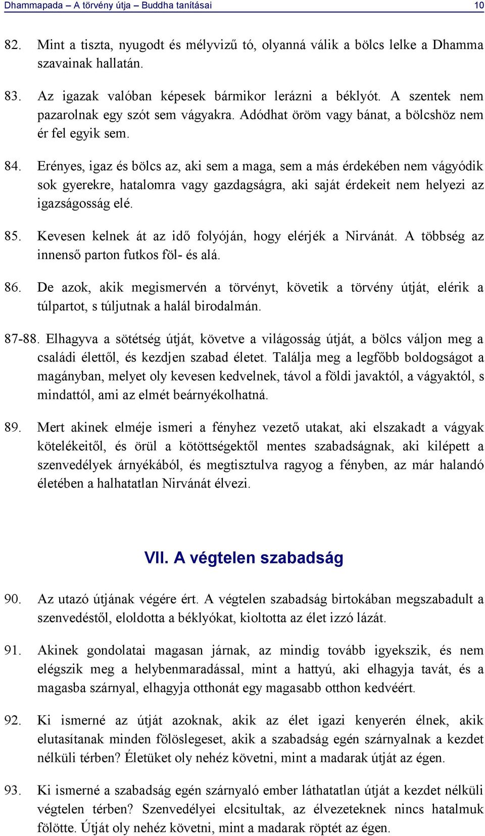 Erényes, igaz és bölcs az, aki sem a maga, sem a más érdekében nem vágyódik sok gyerekre, hatalomra vagy gazdagságra, aki saját érdekeit nem helyezi az igazságosság elé. 85.