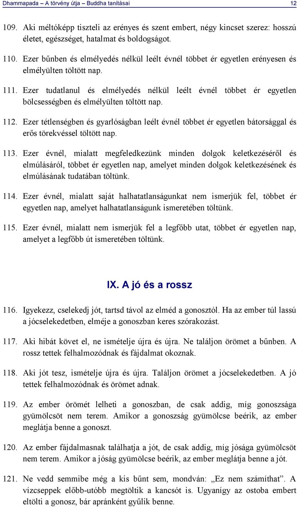 Ezer tudatlanul és elmélyedés nélkül leélt évnél többet ér egyetlen bölcsességben és elmélyülten töltött nap. 112.