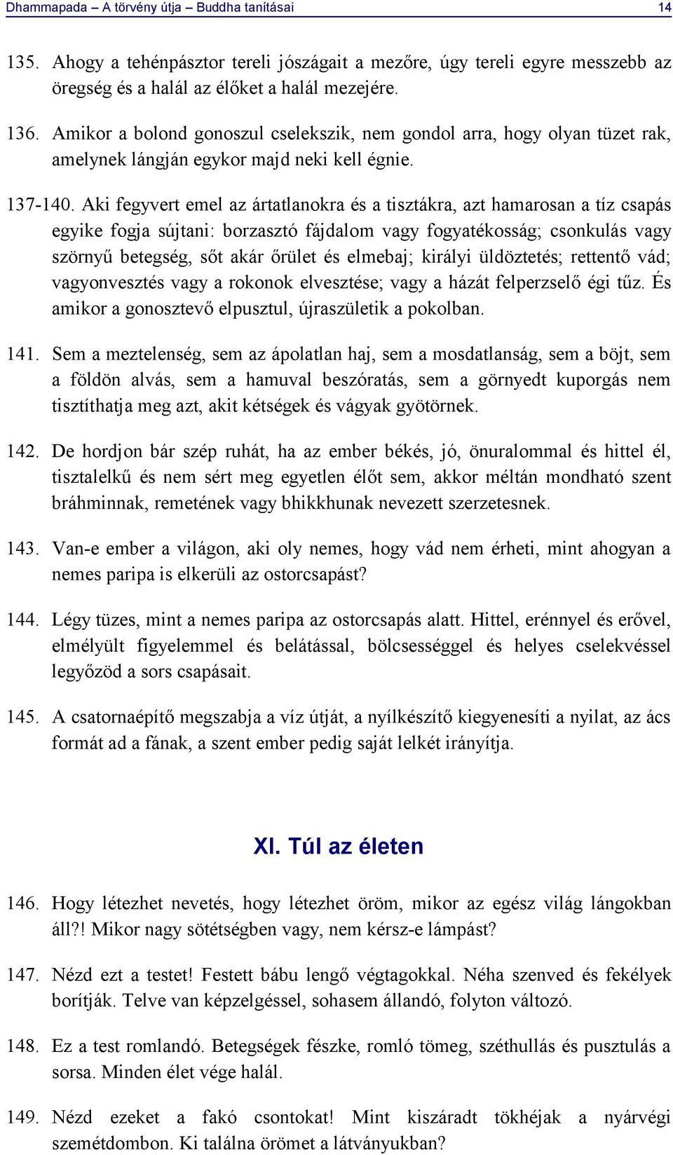 Aki fegyvert emel az ártatlanokra és a tisztákra, azt hamarosan a tíz csapás egyike fogja sújtani: borzasztó fájdalom vagy fogyatékosság; csonkulás vagy szörnyű betegség, sőt akár őrület és elmebaj;