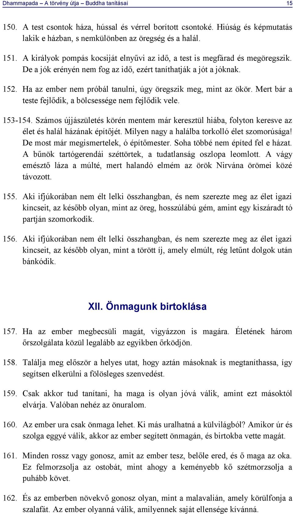 Ha az ember nem próbál tanulni, úgy öregszik meg, mint az ökör. Mert bár a teste fejlődik, a bölcsessége nem fejlődik vele. 153-154.