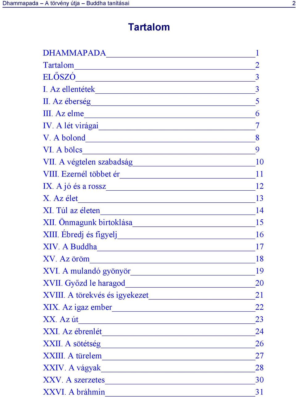 Túl az életen 14 XII. Önmagunk birtoklása 15 XIII. Ébredj és figyelj 16 XIV. A Buddha 17 XV. Az öröm 18 XVI. A mulandó gyönyör 19 XVII.