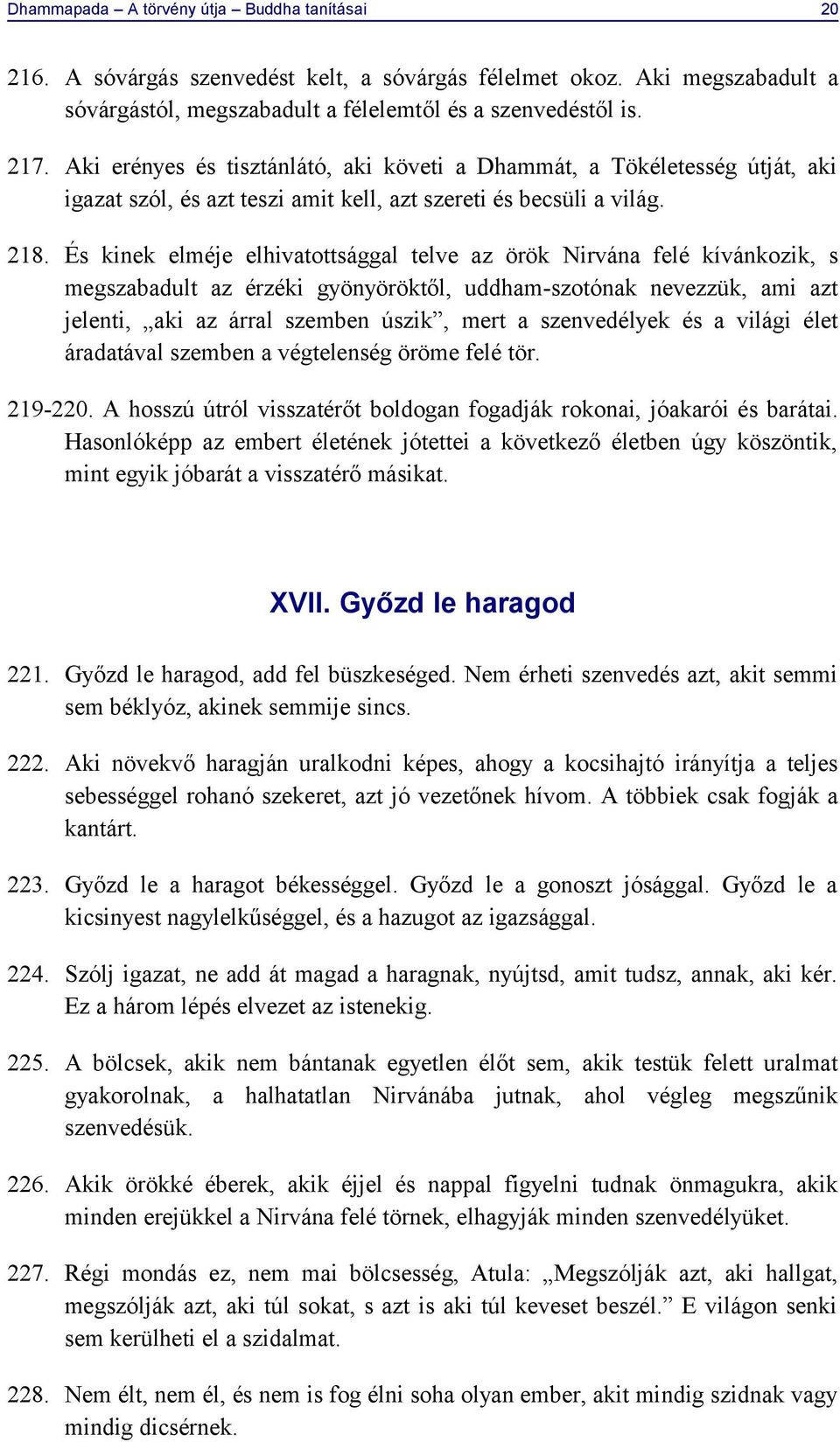 És kinek elméje elhivatottsággal telve az örök Nirvána felé kívánkozik, s megszabadult az érzéki gyönyöröktől, uddham-szotónak nevezzük, ami azt jelenti, aki az árral szemben úszik, mert a