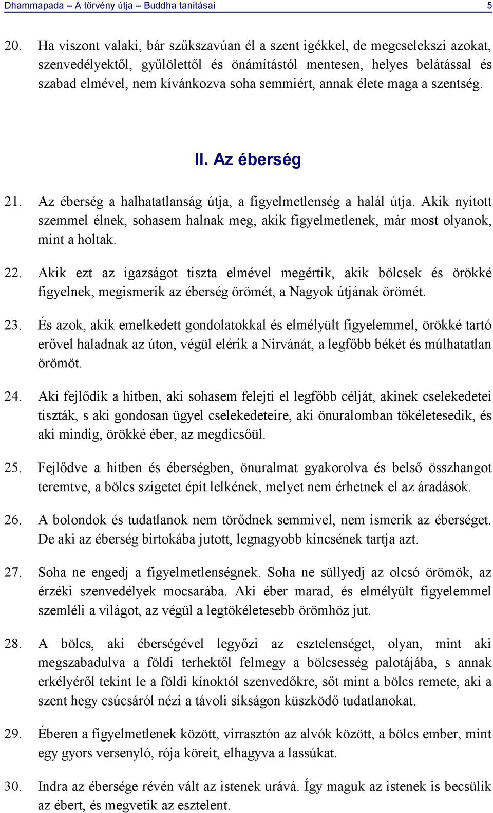 annak élete maga a szentség. II. Az éberség 21. Az éberség a halhatatlanság útja, a figyelmetlenség a halál útja.