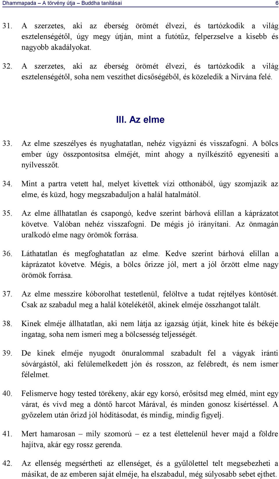 A szerzetes, aki az éberség örömét élvezi, és tartózkodik a világ esztelenségétől, soha nem veszíthet dicsőségéből, és közeledik a Nirvána felé. III. Az elme 33.