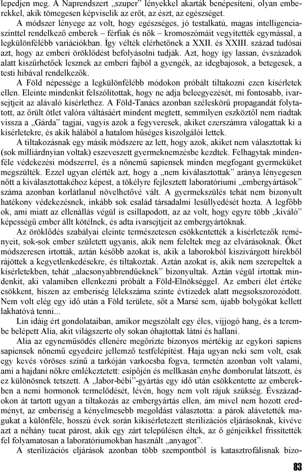 Így vélték elérhetőnek a XXII. és XXIII. század tudósai azt, hogy az emberi öröklődést befolyásolni tudják.