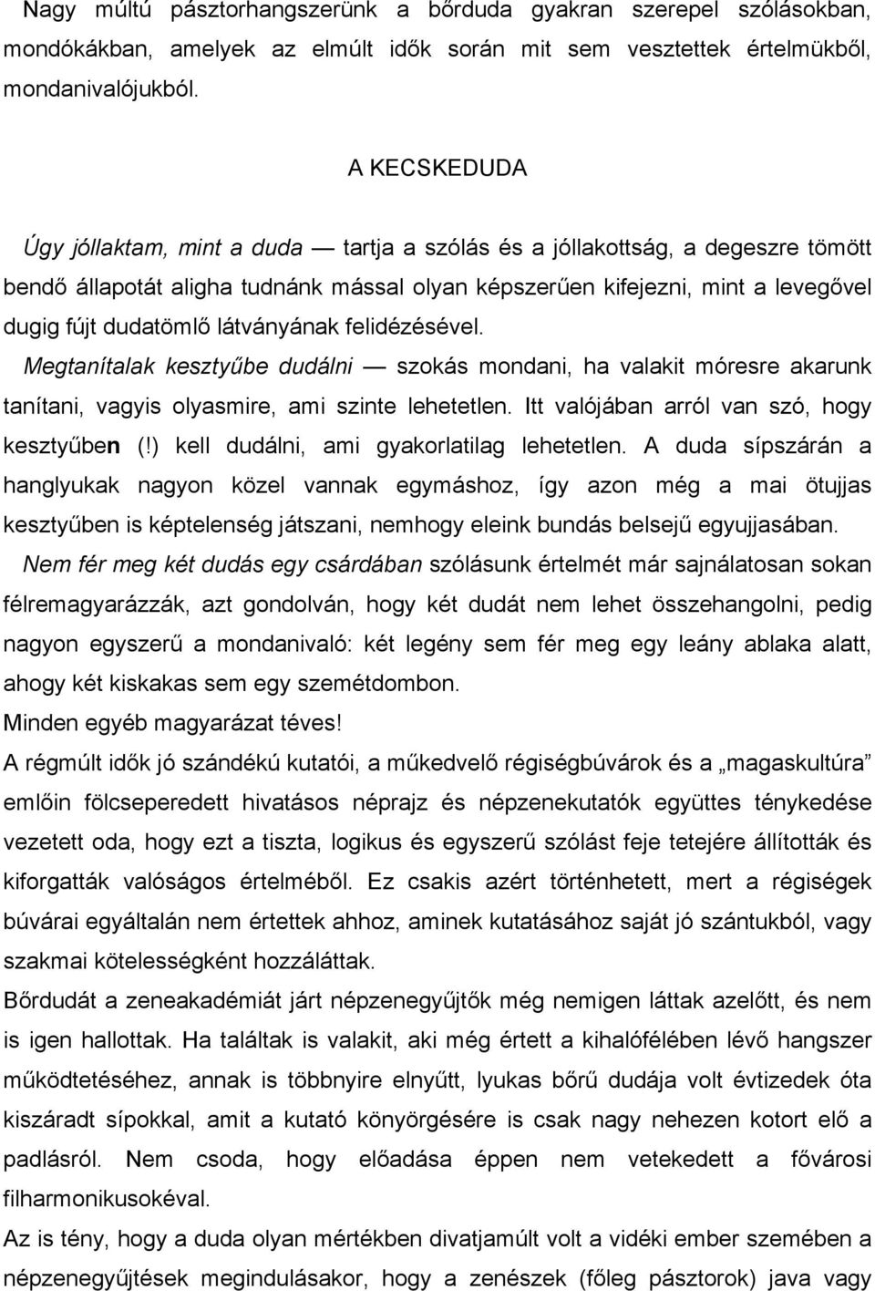 látványának felidézésével. Megtanítalak kesztyűbe dudálni szokás mondani, ha valakit móresre akarunk tanítani, vagyis olyasmire, ami szinte lehetetlen. Itt valójában arról van szó, hogy kesztyűben (!