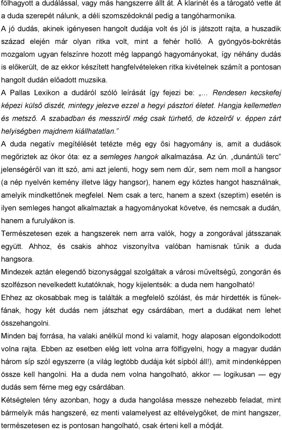 A gyöngyös-bokrétás mozgalom ugyan felszínre hozott még lappangó hagyományokat, így néhány dudás is előkerült, de az ekkor készített hangfelvételeken ritka kivételnek számít a pontosan hangolt dudán