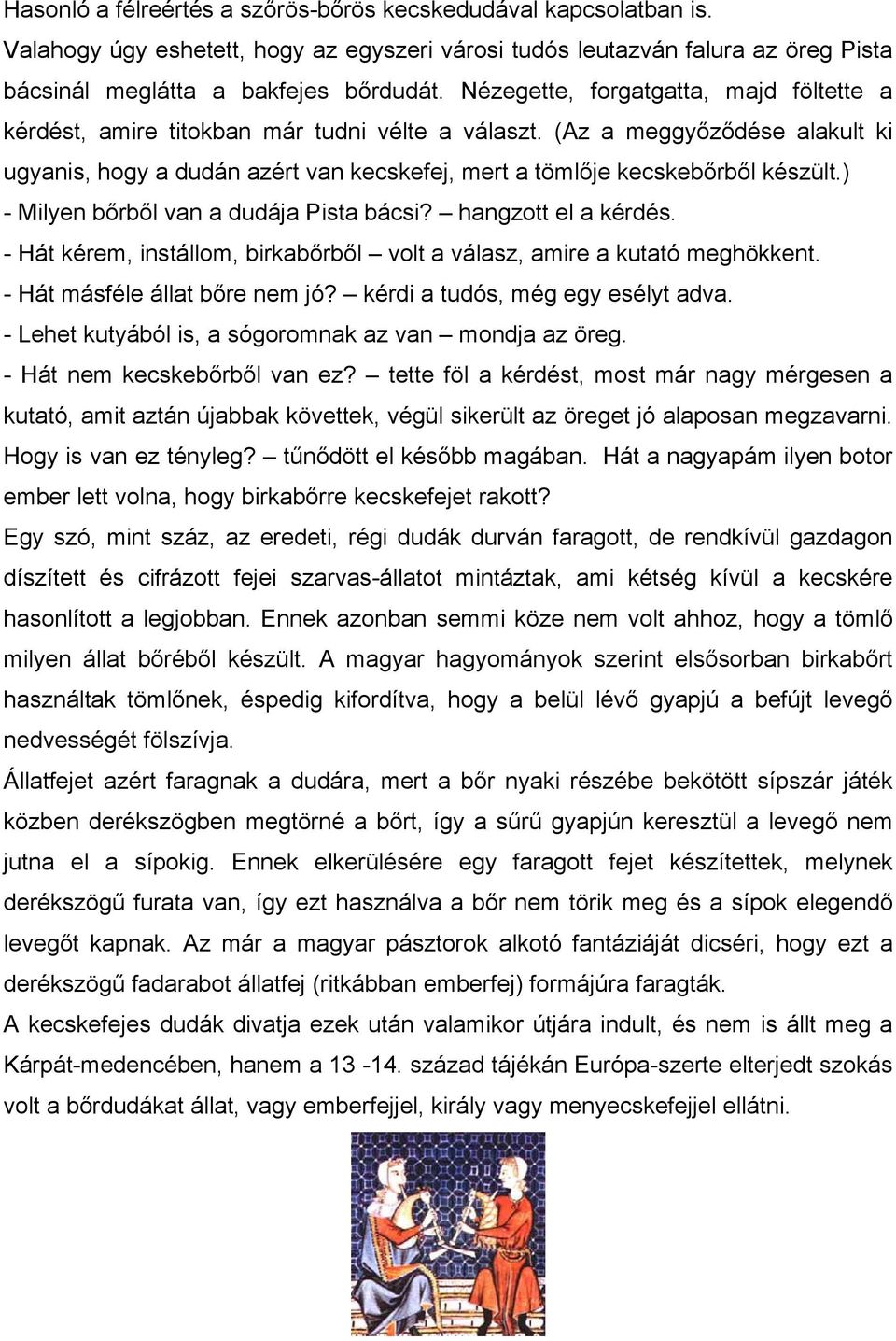 ) - Milyen bőrből van a dudája Pista bácsi? hangzott el a kérdés. - Hát kérem, instállom, birkabőrből volt a válasz, amire a kutató meghökkent. - Hát másféle állat bőre nem jó?