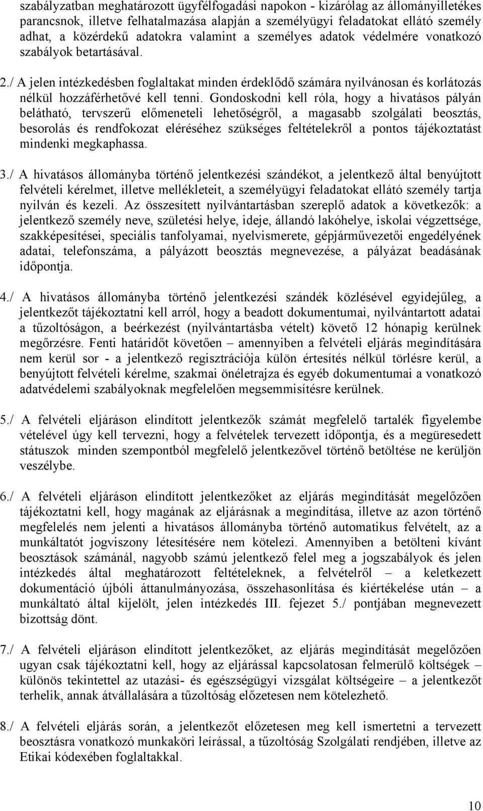 Gondoskodni kell róla, hogy a hivatásos pályán belátható, tervszerű előmeneteli lehetőségről, a magasabb szolgálati beosztás, besorolás és rendfokozat eléréséhez szükséges feltételekről a pontos