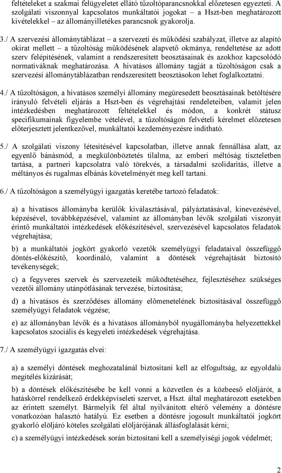 / A szervezési állománytáblázat a szervezeti és működési szabályzat, illetve az alapító okirat mellett a tűzoltóság működésének alapvető okmánya, rendeltetése az adott szerv felépítésének, valamint a