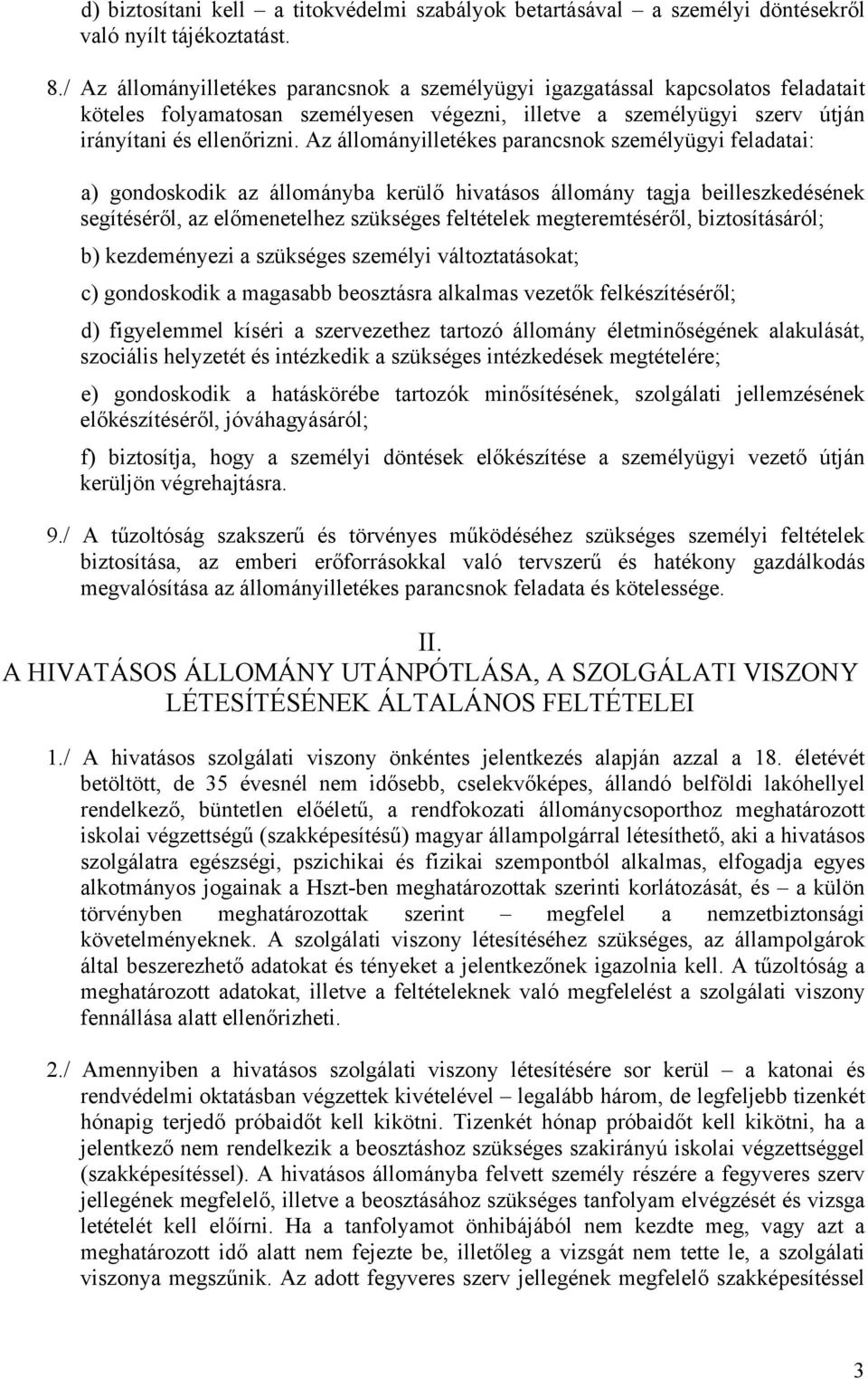 Az állományilletékes parancsnok személyügyi feladatai: a) gondoskodik az állományba kerülő hivatásos állomány tagja beilleszkedésének segítéséről, az előmenetelhez szükséges feltételek