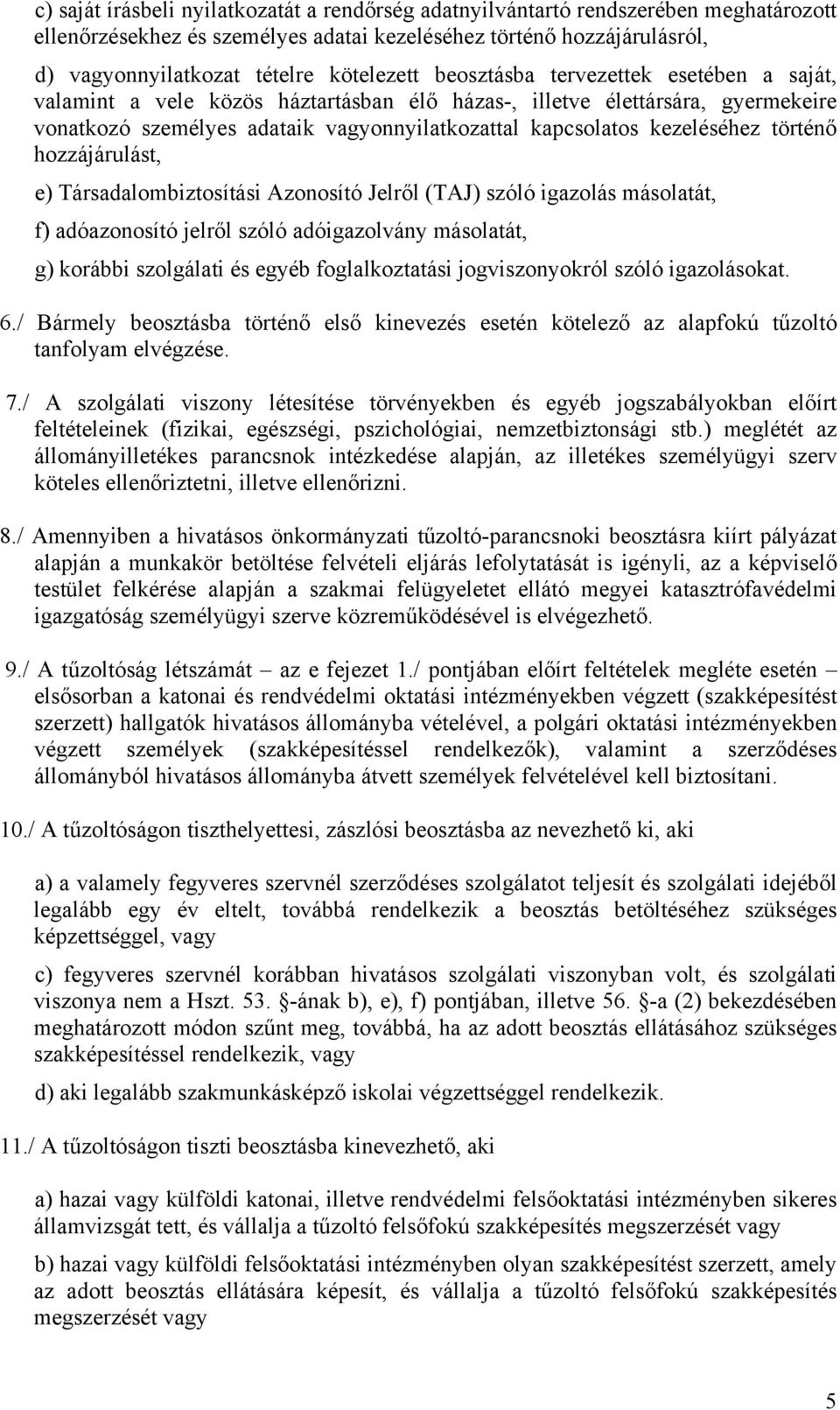 kezeléséhez történő hozzájárulást, e) Társadalombiztosítási Azonosító Jelről (TAJ) szóló igazolás másolatát, f) adóazonosító jelről szóló adóigazolvány másolatát, g) korábbi szolgálati és egyéb