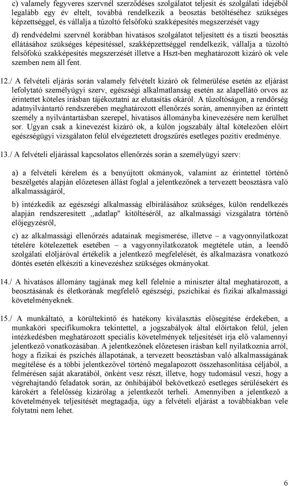 rendelkezik, vállalja a tűzoltó felsőfokú szakképesítés megszerzését illetve a Hszt-ben meghatározott kizáró ok vele szemben nem áll fent. 12.