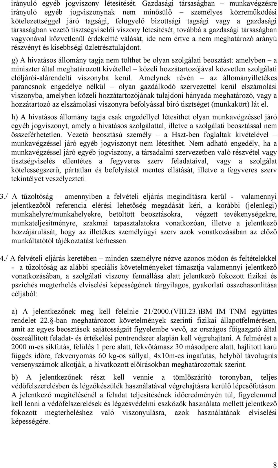 tisztségviselői viszony létesítését, továbbá a gazdasági társaságban vagyonával közvetlenül érdekeltté válását, ide nem értve a nem meghatározó arányú részvényt és kisebbségi üzletrésztulajdont.