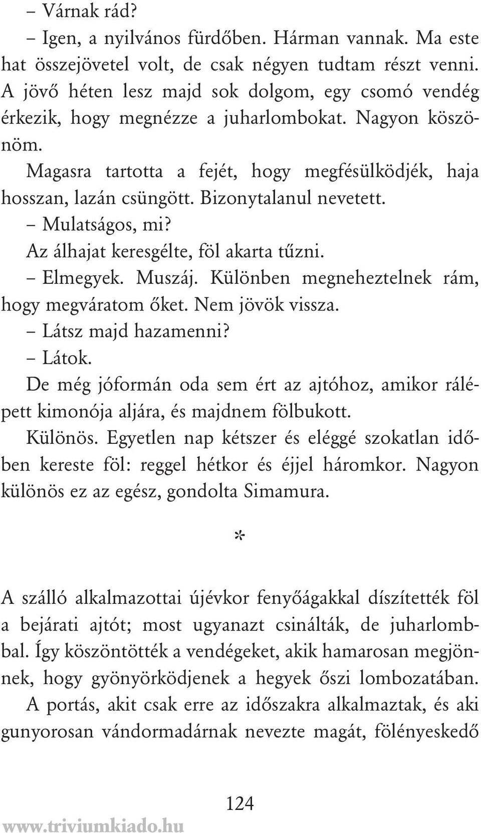 Bizonytalanul nevetett. Mulatságos, mi? Az álhajat keresgélte, föl akarta tûzni. Elmegyek. Muszáj. Különben megneheztelnek rám, hogy megváratom ôket. Nem jövök vissza. Látsz majd hazamenni? Látok.