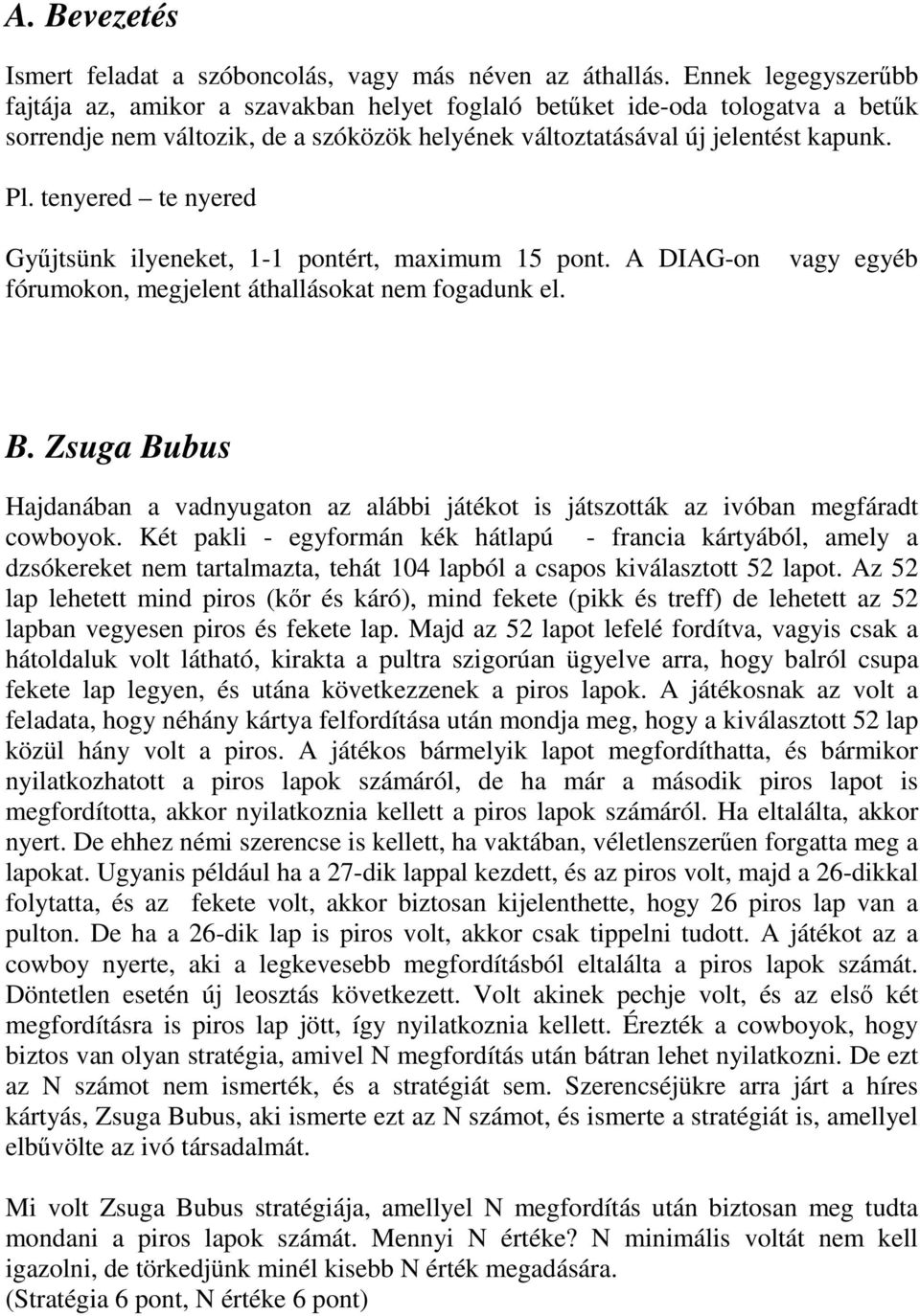 tenyered te nyered Gyűjtsünk ilyeneket, 1-1 pontért, maximum 15 pont. A DIAG-on fórumokon, megjelent áthallásokat nem fogadunk el. vagy egyéb B.