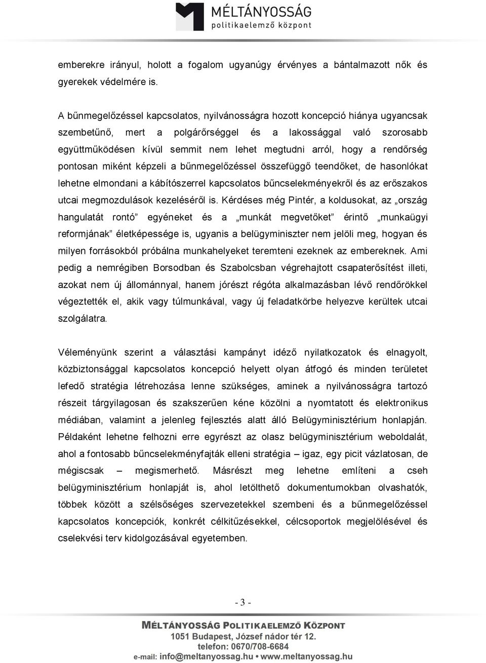 arról, hogy a rendőrség pontosan miként képzeli a bűnmegelőzéssel összefüggő teendőket, de hasonlókat lehetne elmondani a kábítószerrel kapcsolatos bűncselekményekről és az erőszakos utcai