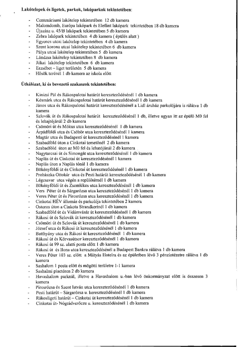 Pálya utcai lakótelep tekintetében 5 db kamera Lándzsa lakótelep tekintetében 8 db kamera Jókai lakótelep tekintetében 6 db kamera Erzsébet - liget területén 5 db kamera Hősök terénél 1 db kamera az