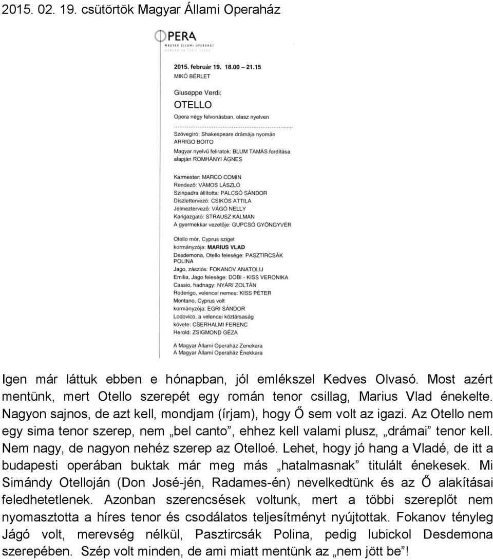 Nem nagy, de nagyon nehéz szerep az Otelloé. Lehet, hogy jó hang a Vladé, de itt a budapesti operában buktak már meg más hatalmasnak titulált énekesek.