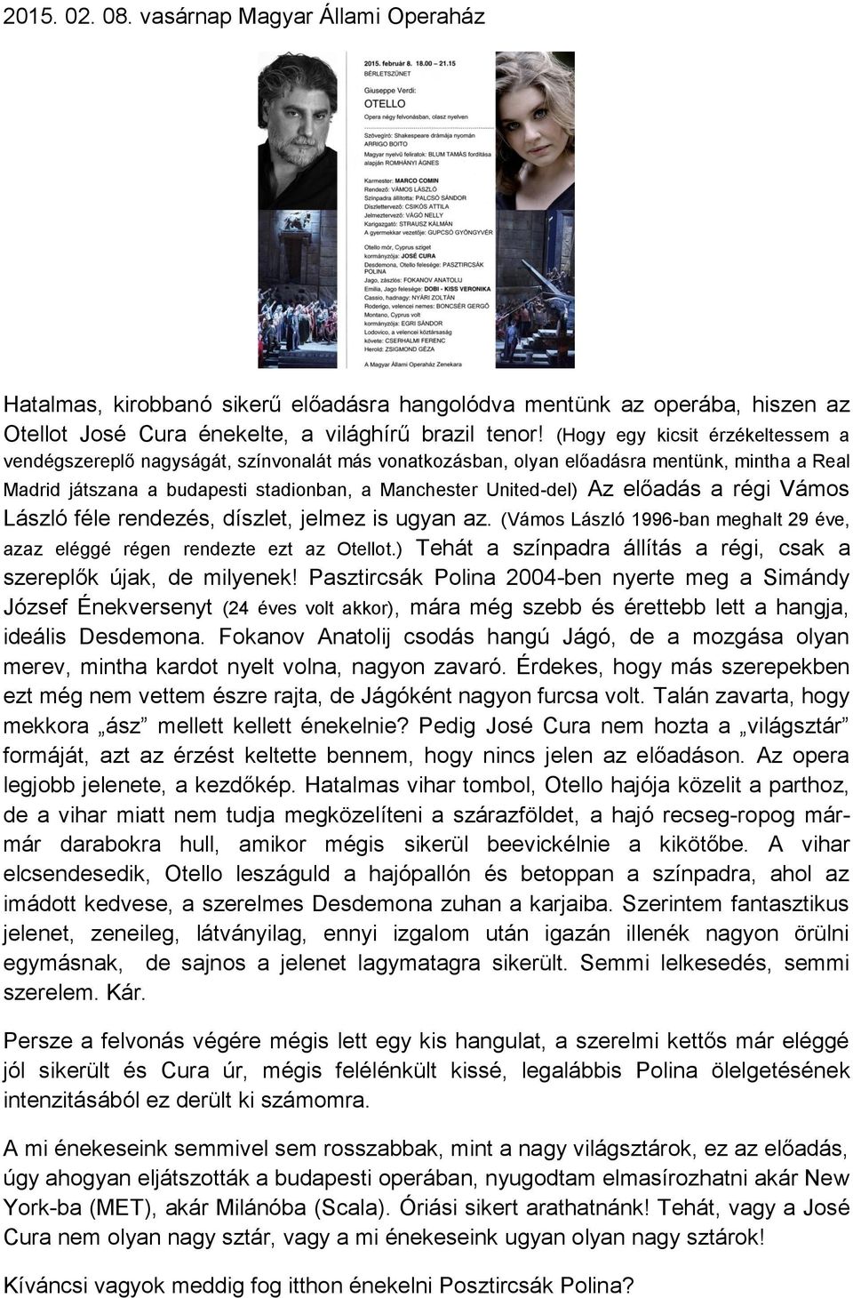 előadás a régi Vámos László féle rendezés, díszlet, jelmez is ugyan az. (Vámos László 1996-ban meghalt 29 éve, azaz eléggé régen rendezte ezt az Otellot.