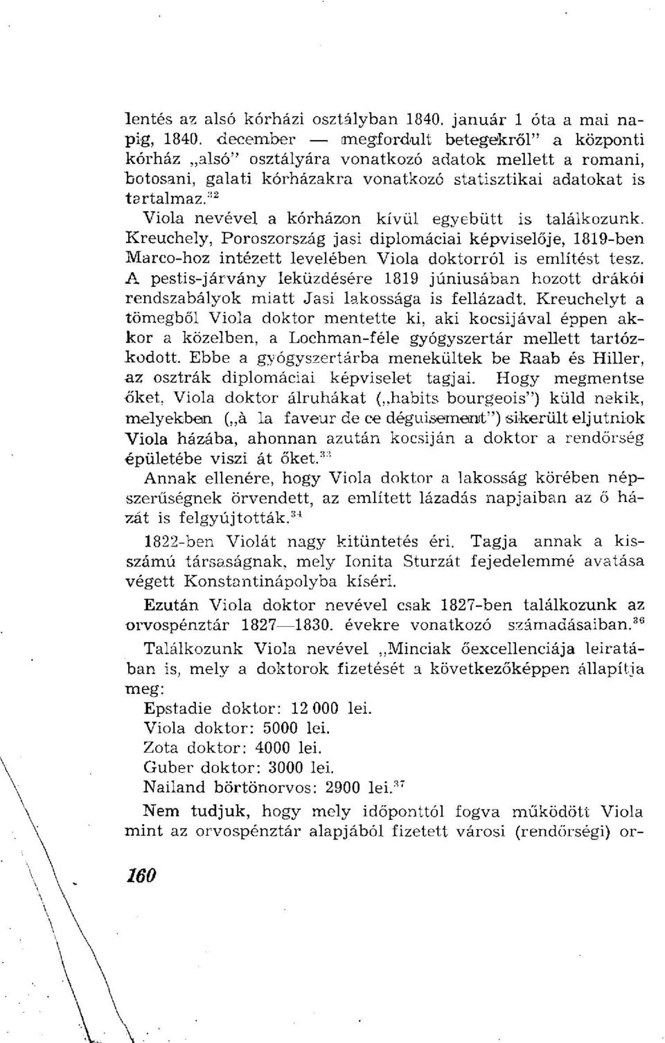 "' 2 Viola nevével a kórházon kívül egyebütt is találkozunk. Kreuchely, Poroszország jasi diplomáciai képviselője, 1819-ben Marco-hoz intézett levelében Viola doktorról is említést tesz.