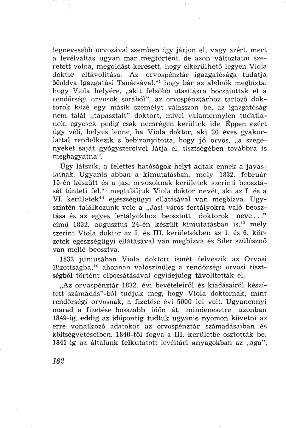 Az orvospénztár igazgatósága tudatja Moldva Igazgatási Tanácsával, 41 hogy bár az alelnök megbízta, hogy Viola helyére, akit felsőbb utasításra bocsátottak el a lendőrségi orvosok sorából", az