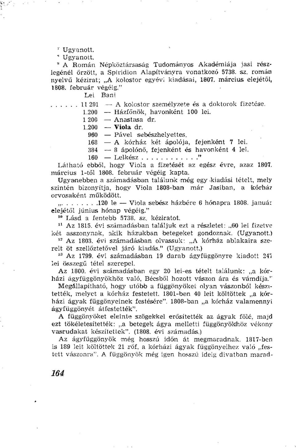 168 A kórház két ápolója, fejenként 7 lei. 384 8 ápolónő, fejenként és havonként 4 lei. 160 Lelkész " Látható ebből, hogy Viola a fizetését az egész évre, azaz 1807. március 1-től 1808.