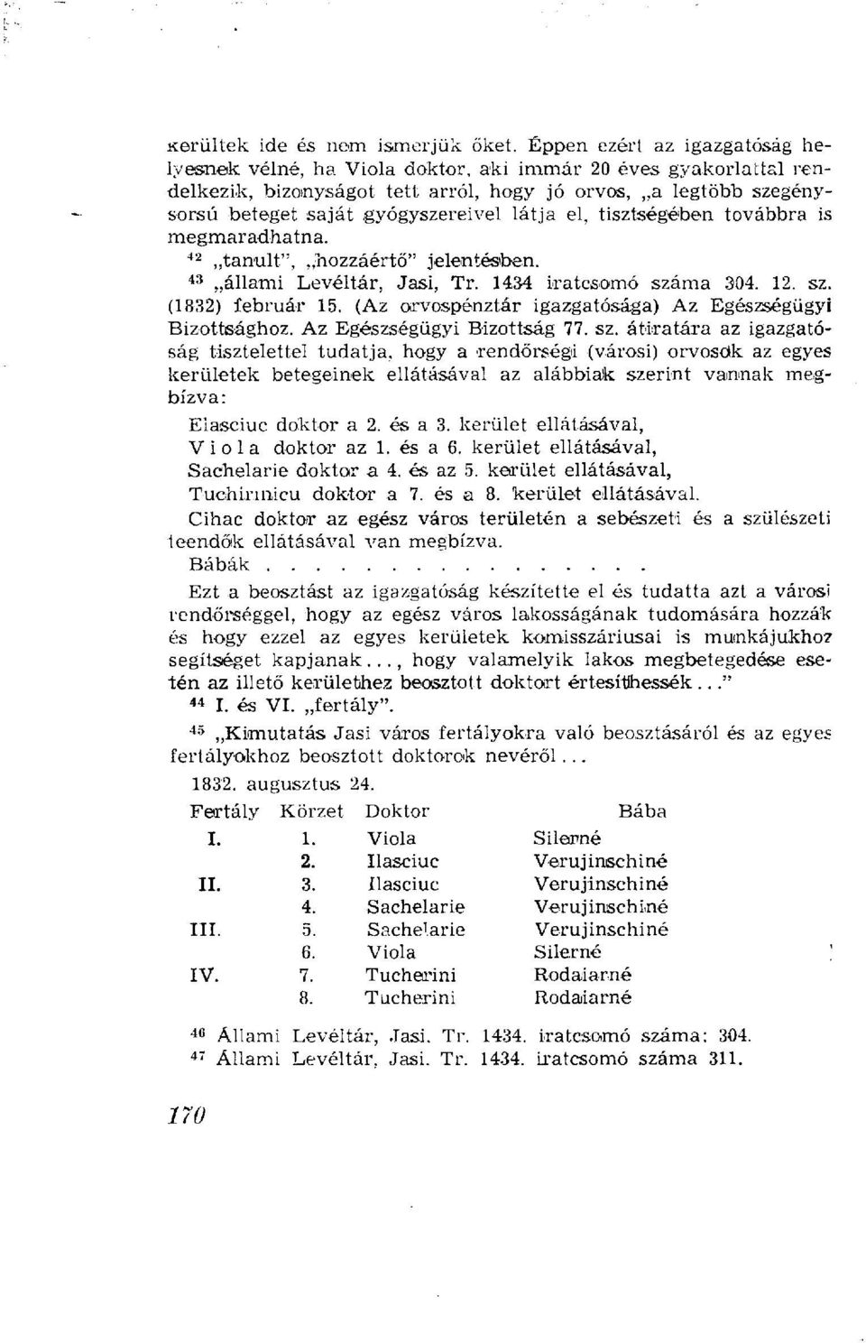 látja el, tisztségében továbbra is megmaradhatna. 4 2 tanult", hozzáértő" jelentésben. 4 3 állami Levéltár, Jasi, Tr. 1434 iratcsomó száma 304. 12. sz. (1832) február 15.