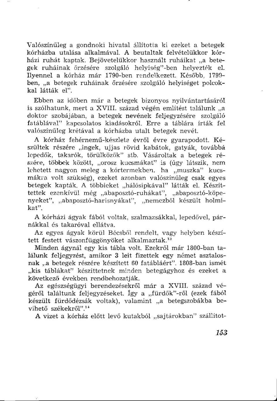 Később, 1799- ben, a betegek ruháinak őrzésére szolgáló helyiséget polcokkal látták el". Ebben az időben már a betegek bizonyos nyilvántartásáról is szólhatunk, mert a XVIII.