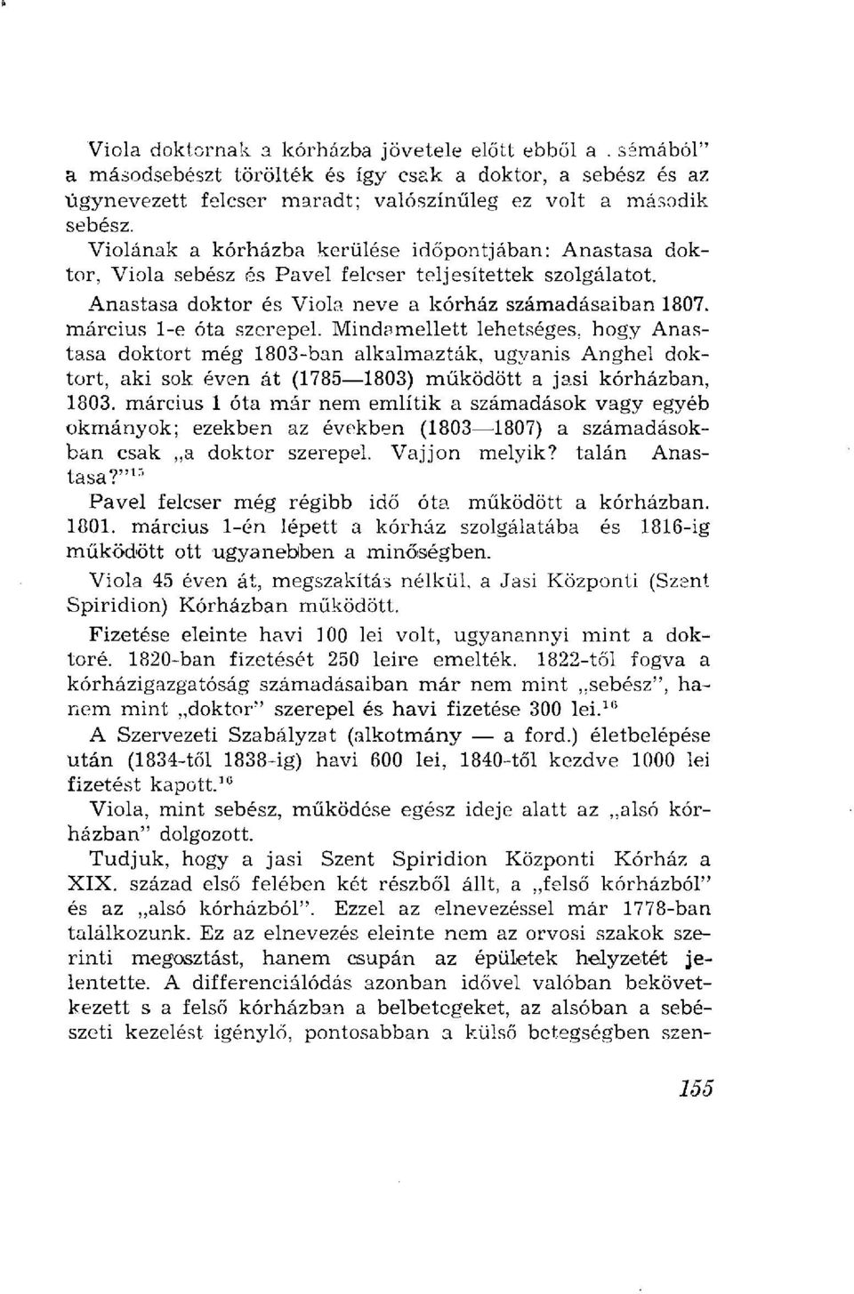 március l-e óta szerepel. Mindamellett lehetséges, hogy Anastasa doktort még 1803-ban alkalmazták, ugyanis Anghel doktort, aki sok éven át (1785 1803) működött a jasi kórházban, 1803.