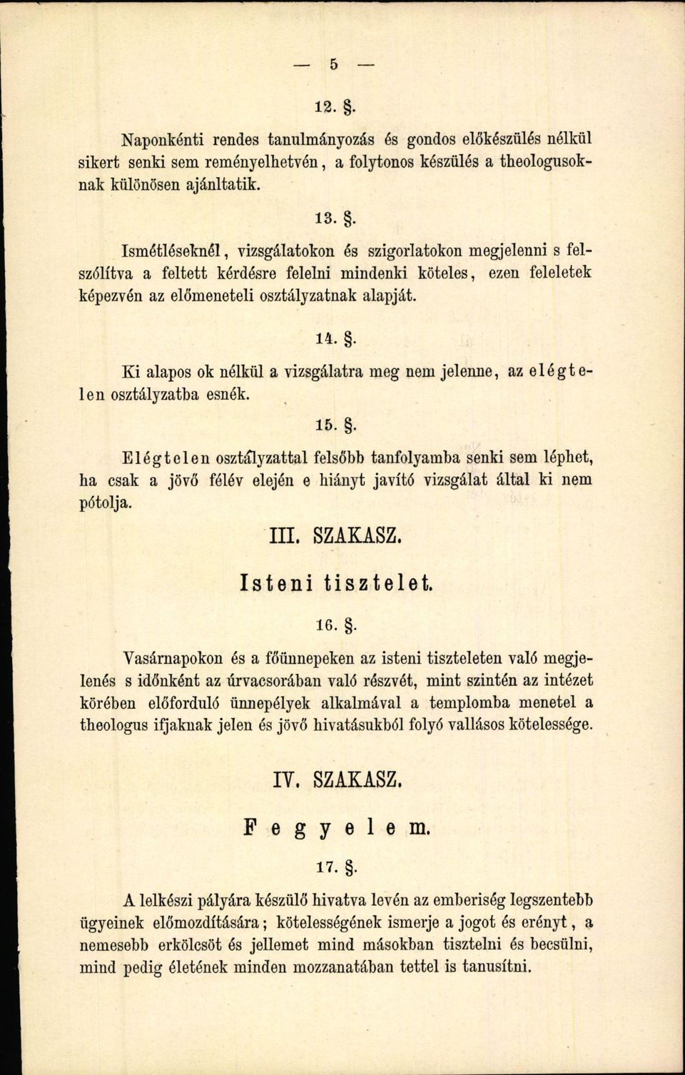 . Ki alapos ok nélkül a vizsgálatra meg nem jelenne, az elégtelen osztályzatba esnék. 15.