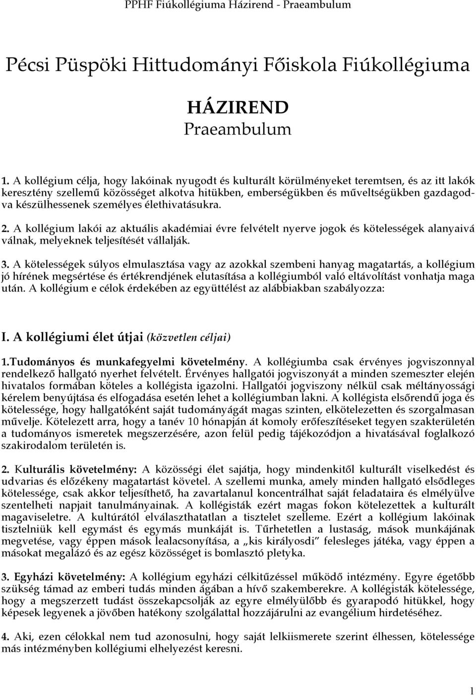 készülhessenek személyes élethivatásukra. 2. A kollégium lakói az aktuális akadémiai évre felvételt nyerve jogok és kötelességek alanyaivá válnak, melyeknek teljesítését vállalják. 3.