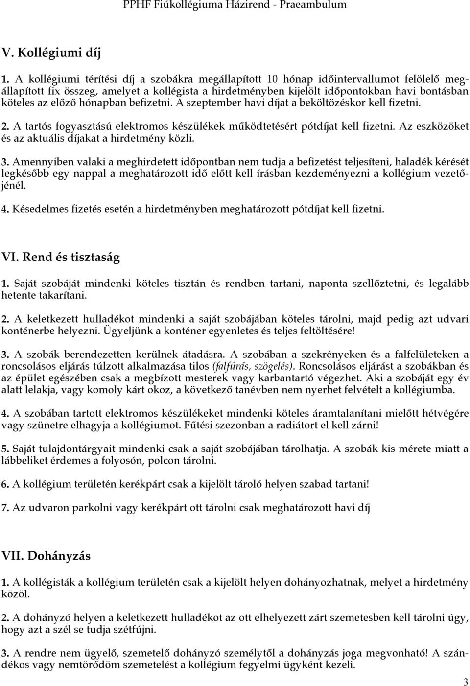 előző hónapban befizetni. A szeptember havi díjat a beköltözéskor kell fizetni. 2. A tartós fogyasztású elektromos készülékek működtetésért pótdíjat kell fizetni.