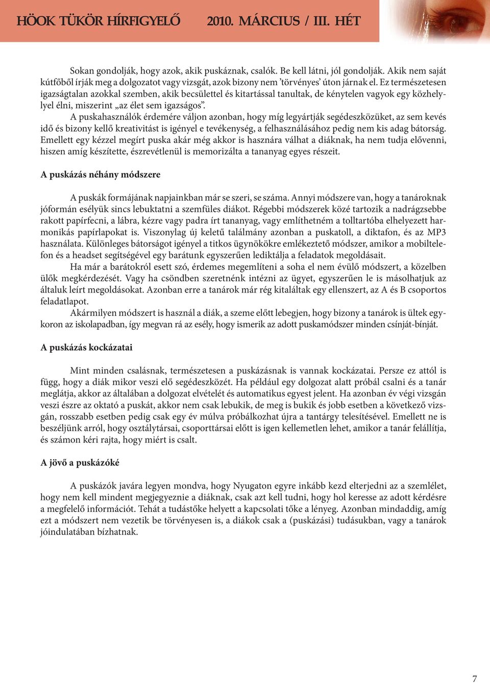 A puskahasználók érdemére váljon azonban, hogy míg legyártják segédeszközüket, az sem kevés idő és bizony kellő kreativitást is igényel e tevékenység, a felhasználásához pedig nem kis adag bátorság.