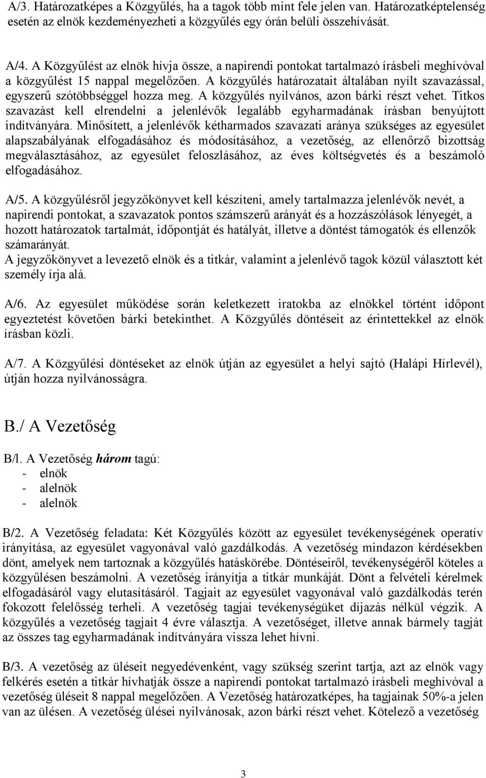 A közgyűlés határozatait általában nyílt szavazással, egyszerű szótöbbséggel hozza meg. A közgyűlés nyilvános, azon bárki részt vehet.