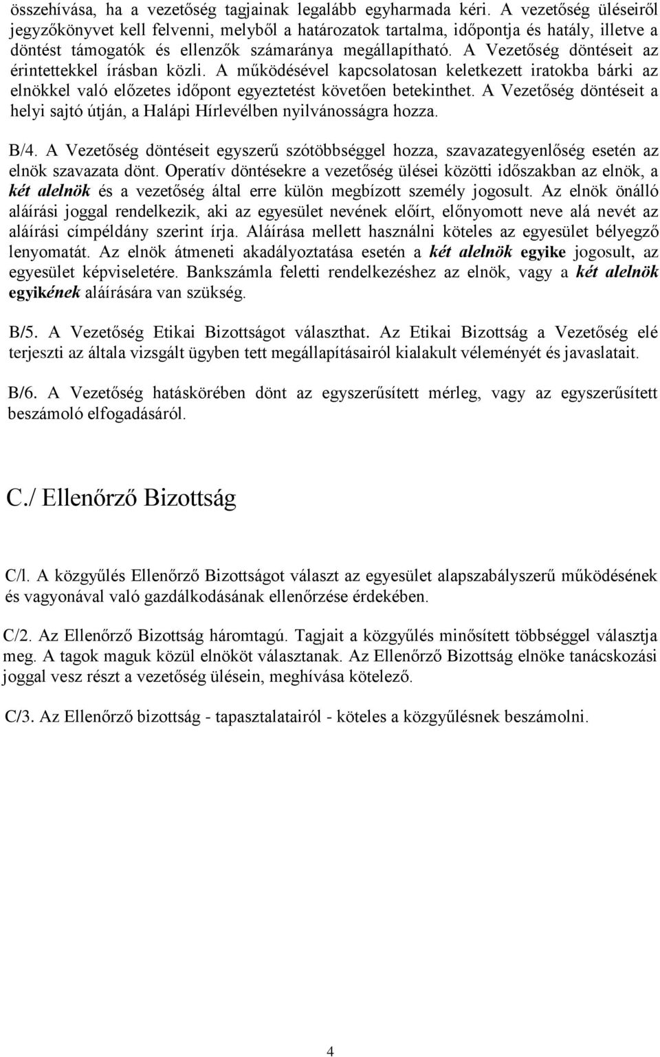 A Vezetőség döntéseit az érintettekkel írásban közli. A működésével kapcsolatosan keletkezett iratokba bárki az elnökkel való előzetes időpont egyeztetést követően betekinthet.