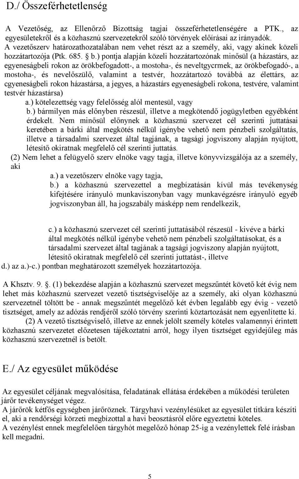 ) pontja alapján közeli hozzátartozónak minősül (a házastárs, az egyeneságbeli rokon az örökbefogadott-, a mostoha-, és neveltgycrmek, az örökbefogadó-, a mostoha-, és nevelőszülő, valamint a